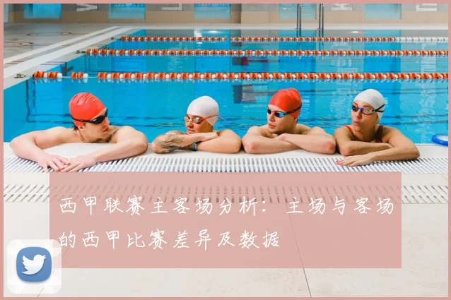 西甲联赛主客场分析:主场与客场的西甲比赛差异及数据