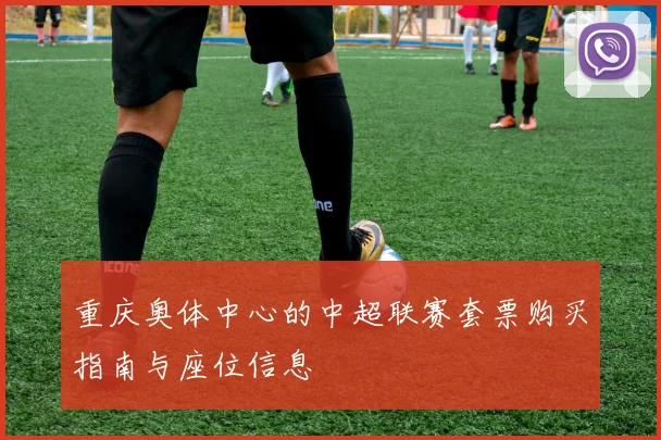 重庆奥体中心的中超联赛套票购买指南与座位信息